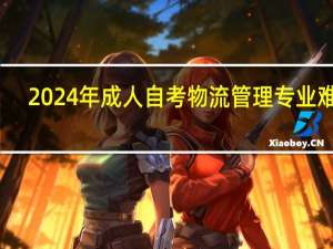 2024年成人自考物流管理专业难吗