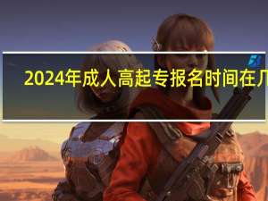 2024年成人高起专报名时间在几月