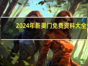 2024年新奥门免费资料大全_最新答案解释落实_主页版v474.257