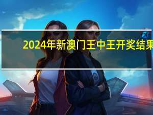 2024年新澳门王中王开奖结果_精选解释落实将深度解析_3DM18.51.14