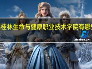 2024年桂林生命与健康职业技术学院有哪些专业比较好