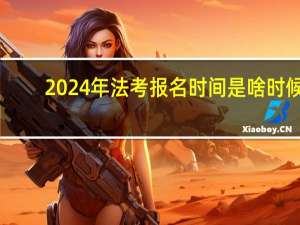 2024年法考报名时间是啥时候