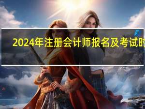 2024年注册会计师报名及考试时间