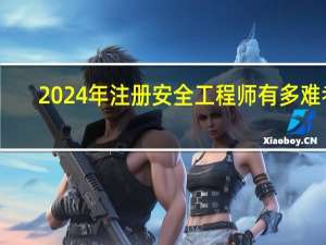 2024年注册安全工程师有多难考