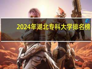 2024年湖北专科大学排名榜