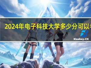 2024年电子科技大学多少分可以考上