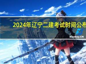 2024年辽宁二建考试时间公布