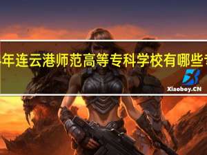 2024年连云港师范高等专科学校有哪些专业比较好