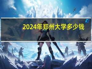 2024年郑州大学多少钱