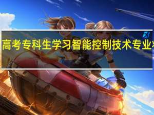 2024年高考专科生学习智能控制技术专业将来能干什么