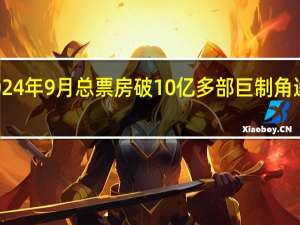 2024年9月总票房破10亿 多部巨制角逐国庆档