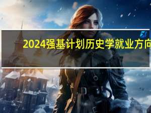 2024强基计划历史学就业方向