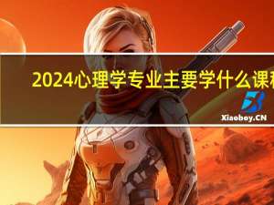 2024心理学专业主要学什么课程