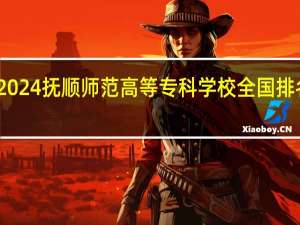 2024抚顺师范高等专科学校全国排名多少