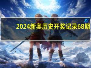 2024新奥历史开奖记录68期_精选作答解释落实_主页版v123.412