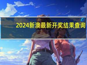 2024新澳最新开奖结果查询(2024新澳正版免费资料)--精选作答解释落实--主页版v795.138