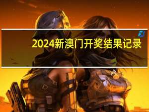 2024新澳门开奖结果记录_值得支持_V28.45.78