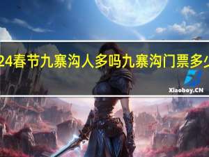 2024春节九寨沟人多吗 九寨沟门票多少钱2024