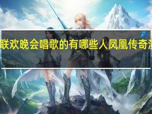 2024春节联欢晚会唱歌的有哪些人 凤凰传奇演唱会2024行程