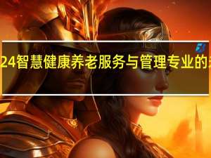 2024智慧健康养老服务与管理专业的未来前景