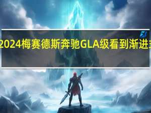 2024梅赛德斯奔驰GLA级看到渐进式变化