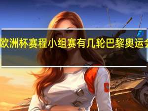 2024欧洲杯赛程小组赛有几轮 巴黎奥运会2024赛程