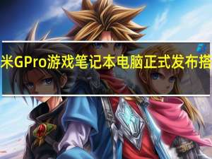 2024款红米GPro游戏笔记本电脑正式发布搭载英特尔酷睿i9-14900HX和NvidiaRTX40603月4日上市