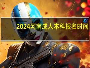 2024河南成人本科报名时间