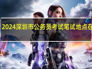 2024深圳市公务员考试笔试地点在哪里