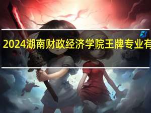2024湖南财政经济学院王牌专业有哪些