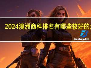 2024澳洲商科排名有哪些较好的大学