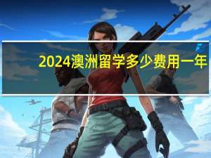 2024澳洲留学多少费用一年