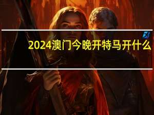 2024澳门今晚开特马开什么_最佳选择_iPad56.44.94