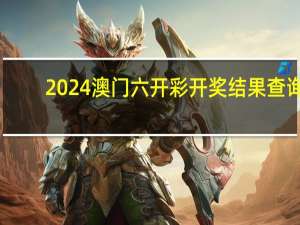 2024澳门六开彩开奖结果查询,哒哒精选解释落实_网页版99.96.20