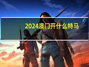 2024澳门开什么特马_智能AI深度解析_AI助手版g12.64.180