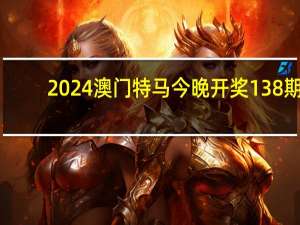 2024澳门特马今晚开奖138期_作答解释落实_实用版849.577