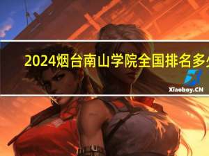 2024烟台南山学院全国排名多少