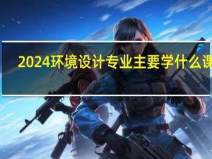 2024环境设计专业主要学什么课程