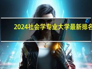 2024社会学专业大学最新排名