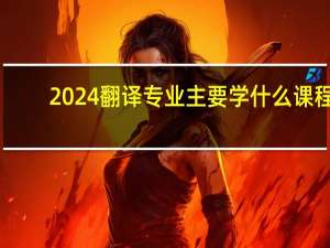 2024翻译专业主要学什么课程