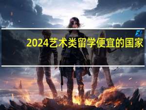 2024艺术类留学便宜的国家