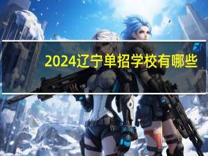 2024辽宁单招学校有哪些