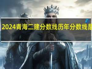 2024青海二建分数线历年分数线是多少