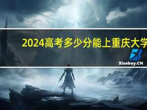 2024高考多少分能上重庆大学