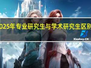 2025年专业研究生与学术研究生区别是什么