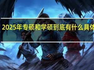 2025年专硕和学硕到底有什么具体区别