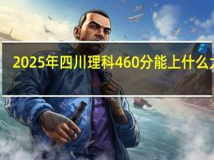 2025年四川理科460分能上什么大学
