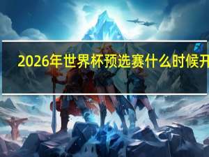 2026年世界杯预选赛什么时候开始