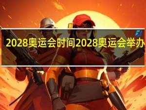 2028奥运会时间 2028奥运会举办国家