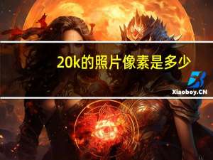 20k的照片像素是多少（20k）